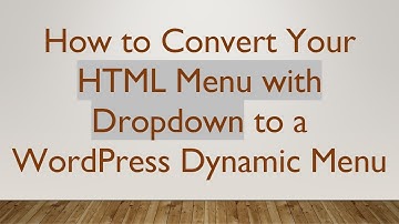 How to Convert Your HTML Menu with Dropdown to a WordPress Dynamic Menu