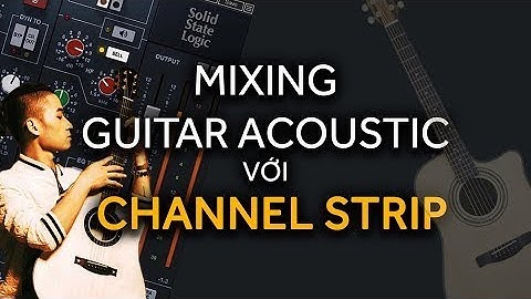 Mixing Guitar Acoustic Với Channel Strip - Waves SSL NV2