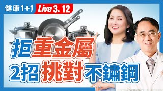 用錯不鏽鋼鍋會重金屬中毒？甚麽是廚具用304不鏽鋼；小心這「陷阱」，２招挑對不鏽鋼餐具 | 顏宗海 醫師 |（2024.03.12） 健康1+1 · 直播