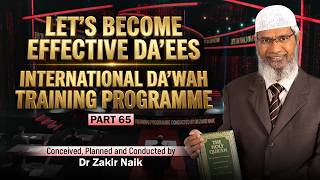 Lets Become Effective Daees - International Dawah Training Programme - Part 65 By Dr Zakir Naik