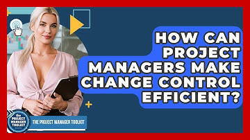 How Can Project Managers Make Change Control Efficient? - The Project Manager Toolkit