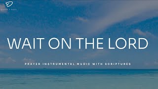 Wait on The Lord: Prayer Instrumental Music Music With Scriptures | Christian Piano