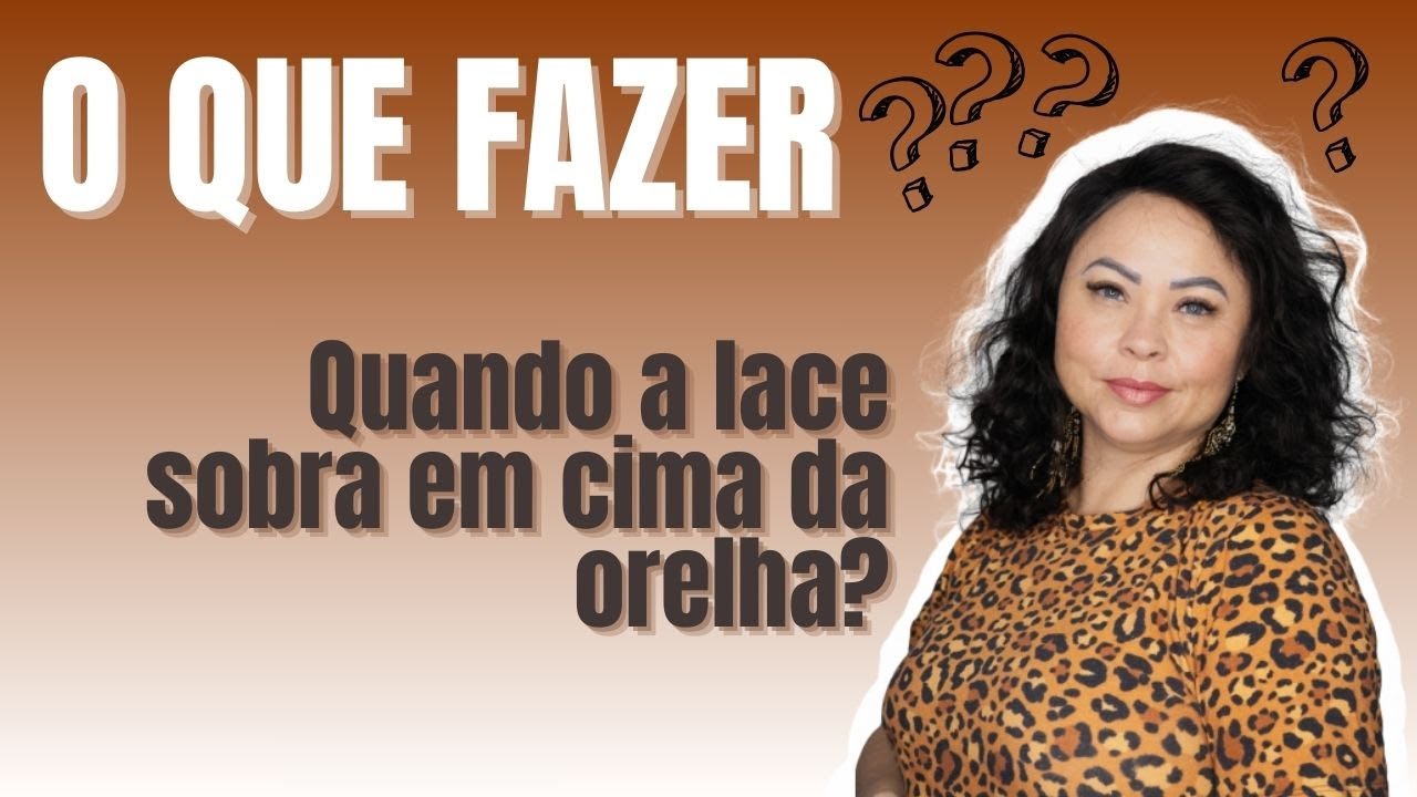 O QUE FAZER????  Quando a lace sobra em cima da orelha????