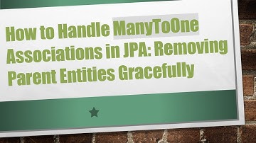How to Handle ManyToOne Associations in JPA: Removing Parent Entities Gracefully