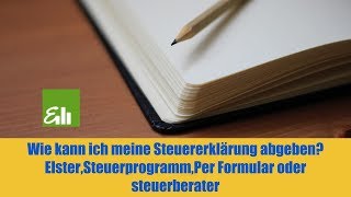 Wie Kann Ich Meine Steuererklärung Abgeben?Elster,Steuerprogramm,Per Formular Oder Steuerberater