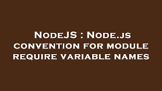 Celebrity NodeJS : Node.js convention for module require variable names Wealth