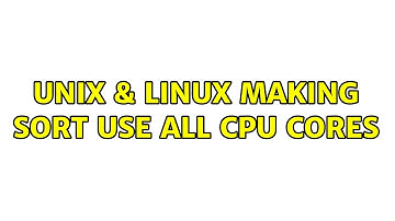 Unix & Linux: Making sort use all CPU CORES (2 Solutions!!)