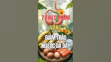 7 Thực Phẩm Vàng Giảm Trào Ngược Dạ Dày! #dinhduong #suckhoe