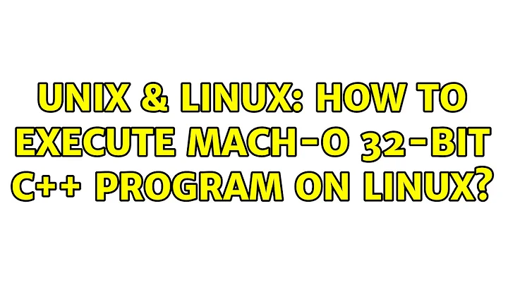 Unix & Linux: How to execute Mach-O 32-bit C++ program on Linux? (2 Solutions!!)
