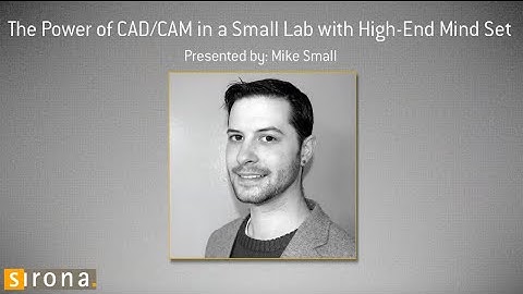 The Power of CAD/CAM in a Small Lab with High-End Mind Set with Mike Small