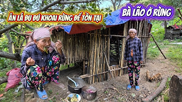 XÓT XA bà lão sống giữa rừng ĂN LÁ ĐU ĐỦ KHOAI RỪNG để tồn tại || 465