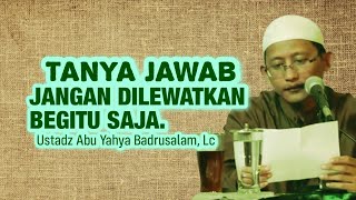 87 MENIT TANYA JAWAB JANGAN DILEWATKAN BEGITU SAJA - Ustadz Abu Yahya Badrusalam, Lc