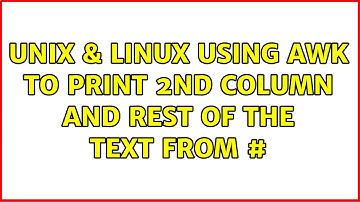 Unix & Linux: Using awk to print 2nd column and rest of the text from # (3 Solutions!!)