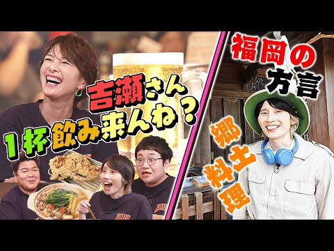 お酒大好き吉瀬が行く！「一杯飲みこんね？」＆ハリセンボンはるかが福岡の方言を聞いて郷土料理を探してみた！(2024年10月15日OA)