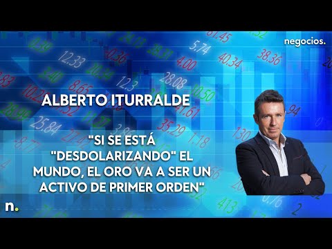 Alberto Iturralde: "Si se est&aacute; "desdolarizando" el mundo, el oro va a ser un activo de primer orden"
