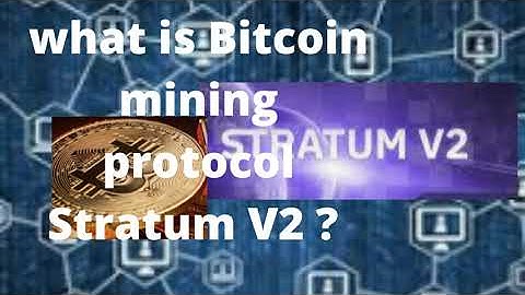 what is Bitcoin mining protocol Stratum V2 ? how does it work ?