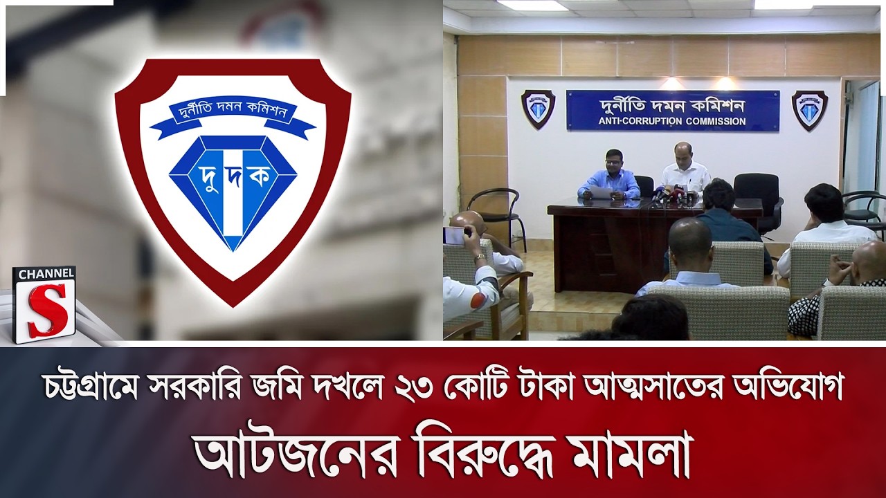 চট্টগ্রামে সরকারি জমি দখলে ২৩ কোটি টাকা আত্মসাতের অভিযোগ; আটজনের বিরুদ্ধে মামলা | Channel S News