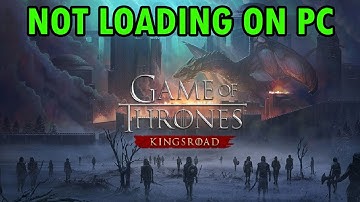 How To Fix Game of Thrones: Kingsroad Not Loading/Stuck on Loading Screen Error On PC
