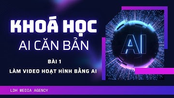 Khoá Học AI Căn Bản | Bài 1. Cách Làm Video Hoạt Hình Bằng AI