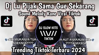 DJ LU PIJAK SAMA GUE SEKARANG SOUND MELODY SLOW BEAT KANE VIRAL TIKTOK TERBARU 2024