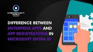 Difference between Microsoft Entra ID Enterprise Apps and App Registrations | Cybersecurity World
