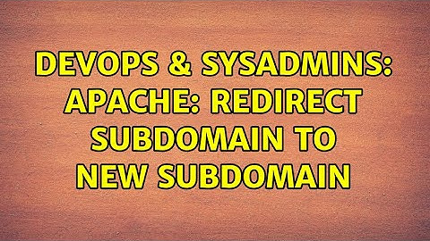 DevOps & SysAdmins: Apache: redirect subdomain to new subdomain (2 Solutions!!)