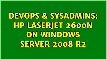 DevOps & SysAdmins: HP Laserjet 2600n on Windows Server 2008 R2 (4 Solutions!!)