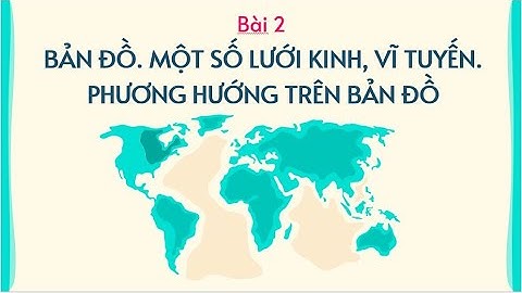 Bài 2. Bản đồ. Một số lưới kinh, vĩ tuyến. Phương hướng trên bản đồ - [OLM.VN]