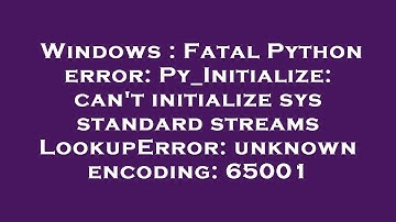 Windows : Fatal Python error: Py_Initialize: can
