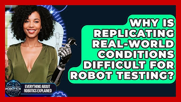 Why Is Replicating Real-world Conditions Difficult For Robot Testing?
