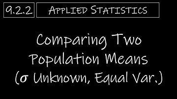 Statistics - 9.2.2 Comparing Two Population Means (𝜎 Unknown, Equal Variances)