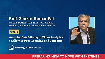 Explore Granular Data Mining in Video Analytics: Shallow to Deep Learning with Prof. Sankar K. Pal