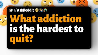 r\/AskReddit | What addiction is the hardest to quit?