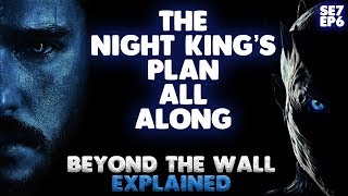 The Night King&#39;s Plan All Along | Game of Thrones Season 7 Episode 6 Explained | Season 7 Theory