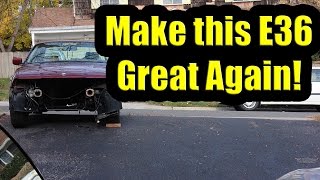 Make this E36 Great Again: We&#39;re screwed! Ep2