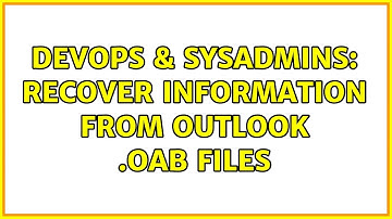 DevOps & SysAdmins: recover information from outlook .oab files