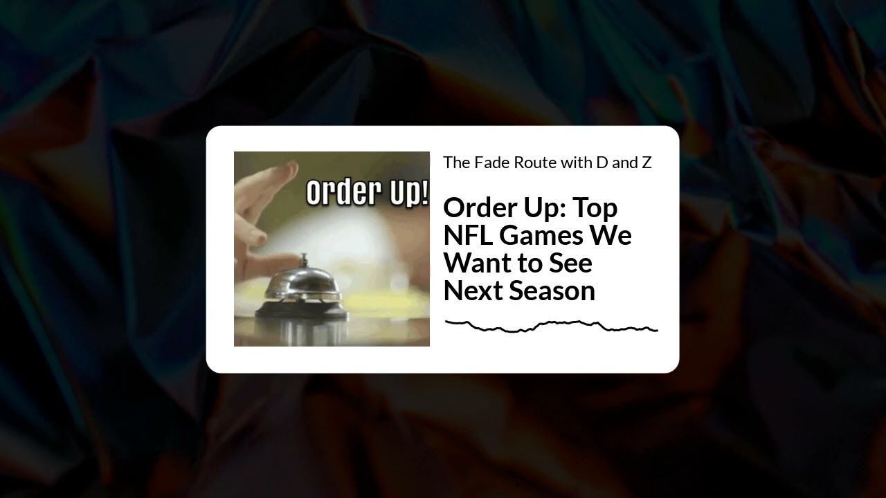 The Fade Route with D and Z - Order Up: Top NFL Games We Want to See Next Season