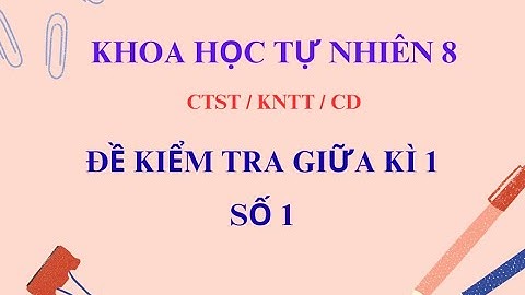 Khoa học tự nhiên 8 - Đề KT Giữa kì 1 - số 1 - CTST - KNTT - CD