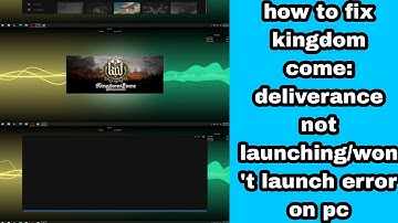 How To Fix Kingdom Come: Deliverance Not Launching/Won