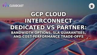 GCP Interconnect: Why Wrong Choice Costs $50K Yearly