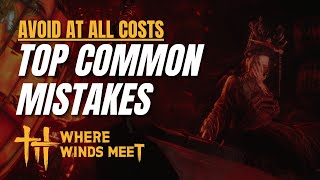 Where Winds Meet: Avoid These Most Common Mistakes!
