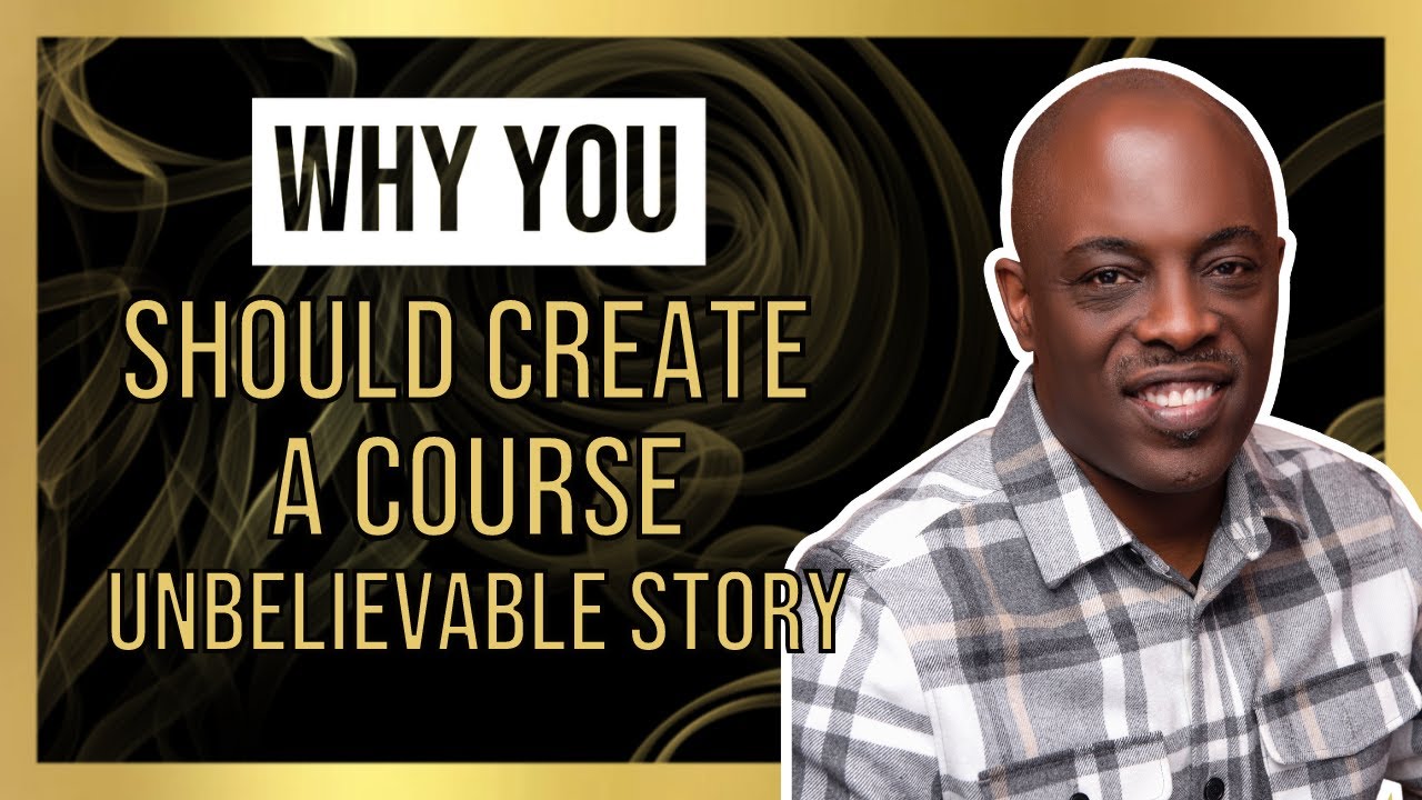 Why You Should Create A Course UNBELIEVABLE STORY YouTube