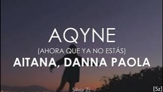 Aitana, Danna Paola - AQYNE (Letra) Ahora Que Ya No Estás