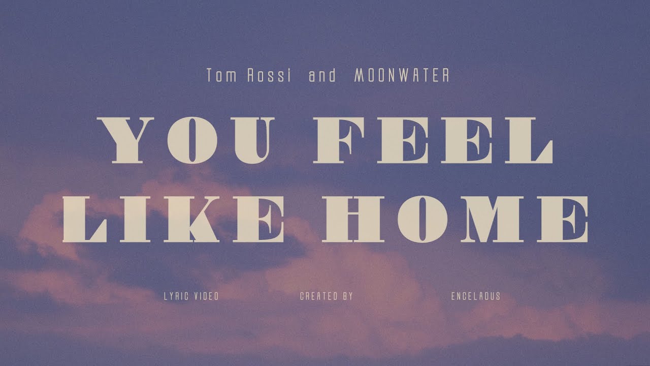 Tom Rossi and MØØNWATER - You Feel Like Home [Lyric Video]