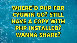 Whered Php For Cygwin Go Still Have A Copy With Php Installed Wanna Share 2 Solutions