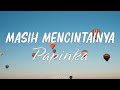 Masih Mencintainya - Papinka ( Lyric )