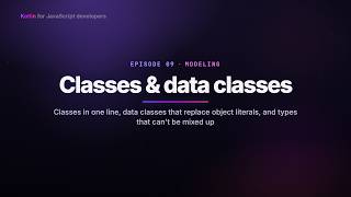 08 - Classes & data classes | Kotlin for JavaScript Developers