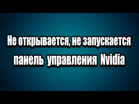 Не открывается панель управления Nvidia. Что делать?