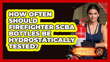 How Often Should Firefighter SCBA Bottles Be Hydrostatically Tested? - Inside the Firehouse