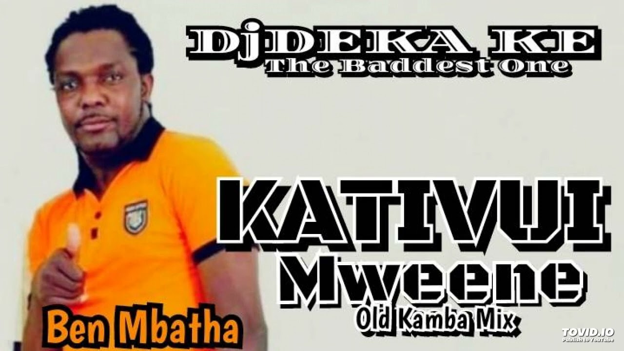 Ben MbathaKativui Mweene Old Kamba Mix